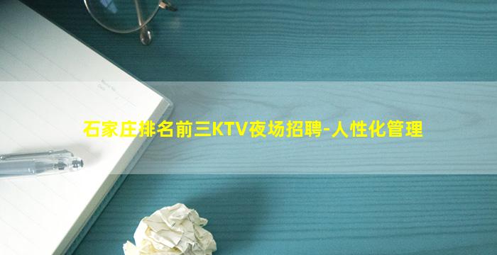石家庄排名前三KTV夜场招聘-人性化管理